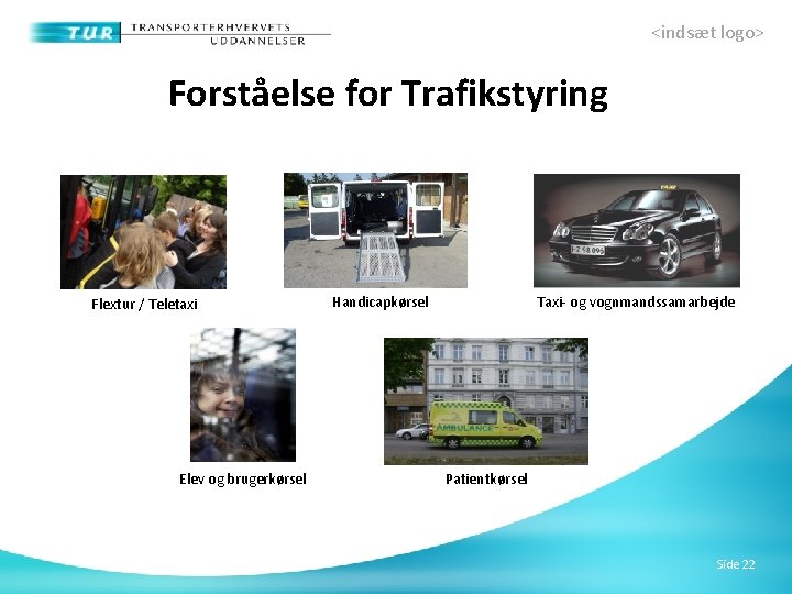 <indsæt logo> Forståelse for Trafikstyring Flextur / Teletaxi Elev og brugerkørsel Taxi- og vognmandssamarbejde