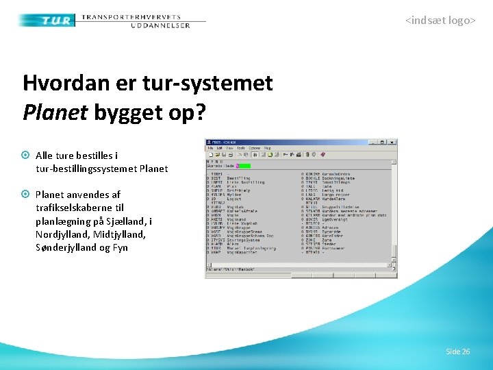 <indsæt logo> Hvordan er tur-systemet Planet bygget op? Alle ture bestilles i tur-bestillingssystemet Planet