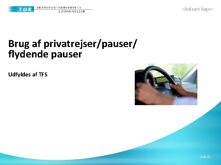 <indsæt logo> Brug af privatrejser/pauser/ flydende pauser Udfyldes af TFS Side 41 