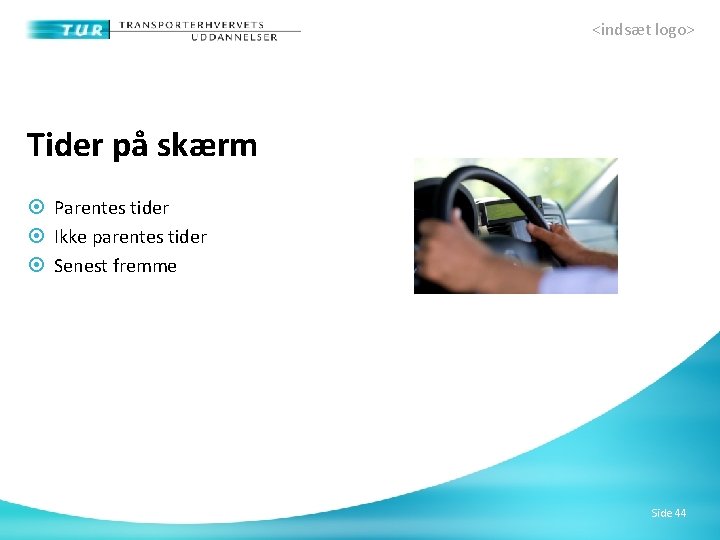 <indsæt logo> Tider på skærm Parentes tider Ikke parentes tider Senest fremme Side 44