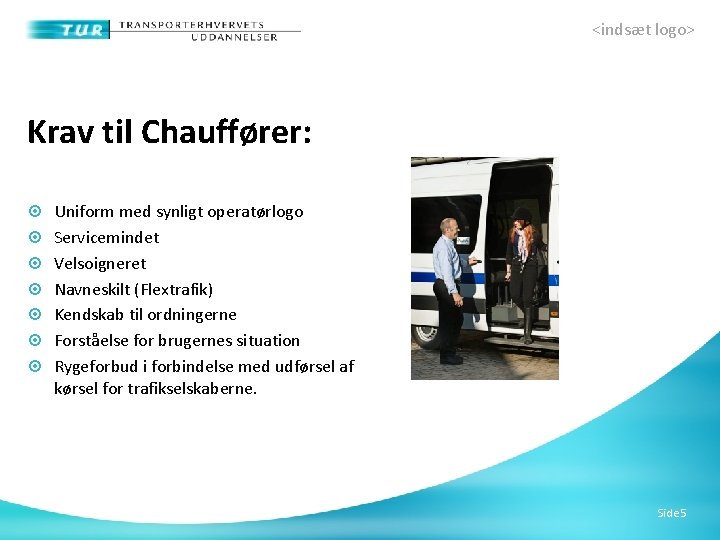 <indsæt logo> Krav til Chauffører: Uniform med synligt operatørlogo Servicemindet Velsoigneret Navneskilt (Flextrafik) Kendskab