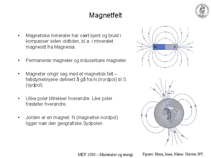 Magnetfelt • Magnetiske mineraler har vært kjent og brukt i kompasser siden oldtiden, bl.