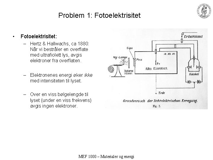 Problem 1: Fotoelektrisitet • Fotoelektrisitet: – Hertz & Hallwachs, ca 1880: Når vi bestråler