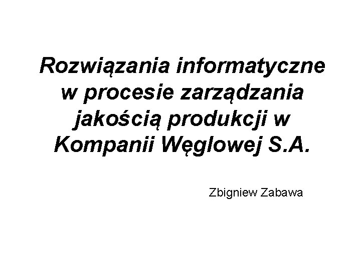 Rozwiązania informatyczne w procesie zarządzania jakością produkcji w Kompanii Węglowej S. A. Zbigniew Zabawa