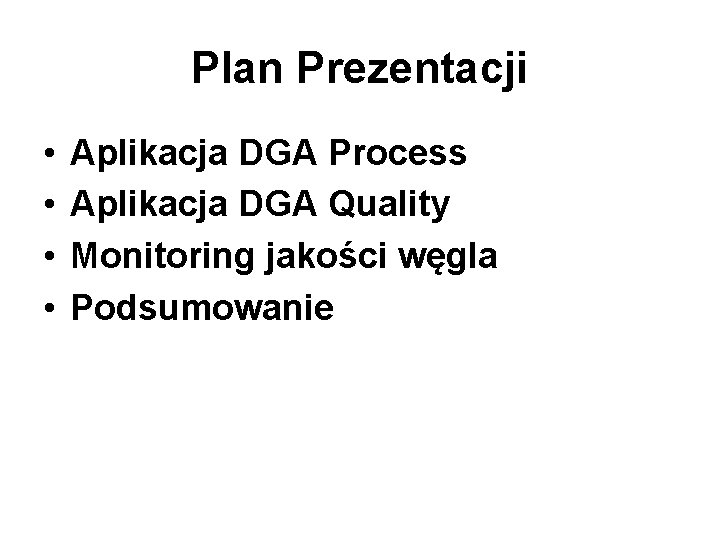 Plan Prezentacji • • Aplikacja DGA Process Aplikacja DGA Quality Monitoring jakości węgla Podsumowanie