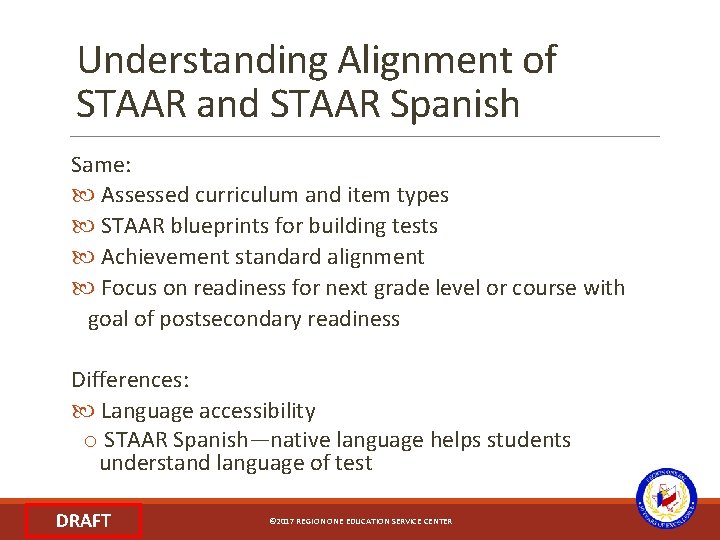 Understanding Alignment of STAAR and STAAR Spanish Same: Assessed curriculum and item types STAAR