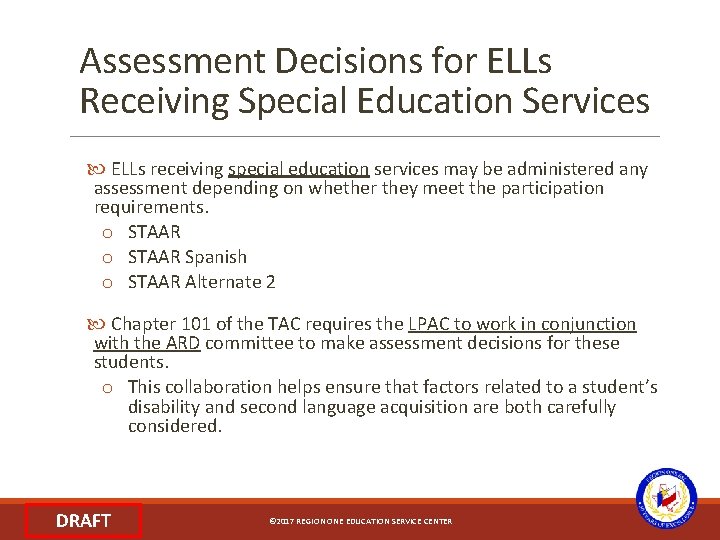 Assessment Decisions for ELLs Receiving Special Education Services ELLs receiving special education services may