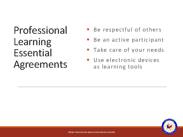 Professional Learning Essential Agreements § Be respectful of others § Be an active participant