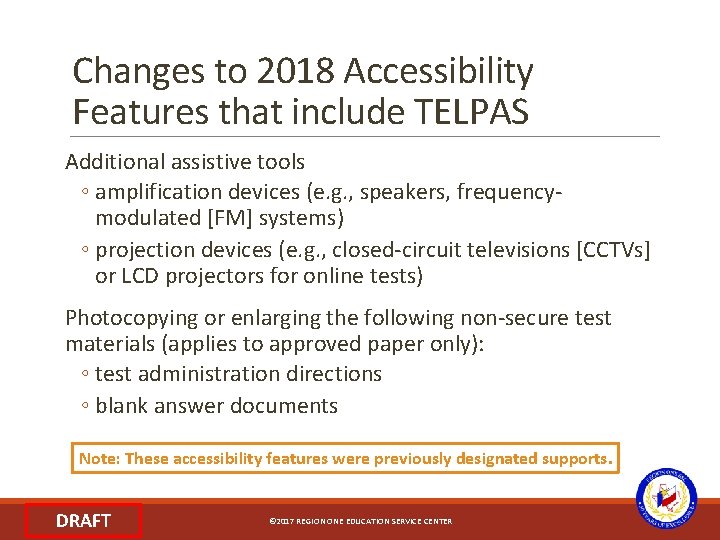 Changes to 2018 Accessibility Features that include TELPAS Additional assistive tools ◦ amplification devices