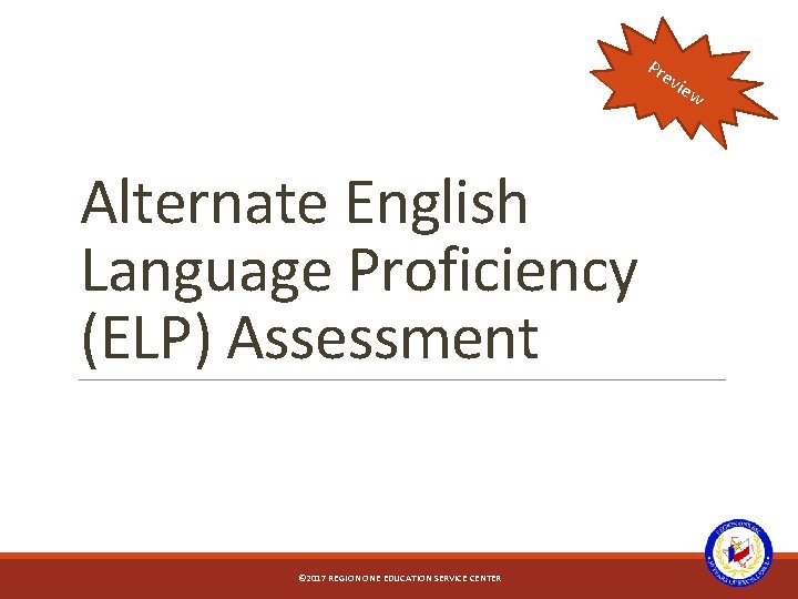 Pre vie w Alternate English Language Proficiency (ELP) Assessment © 2017 REGION ONE EDUCATION