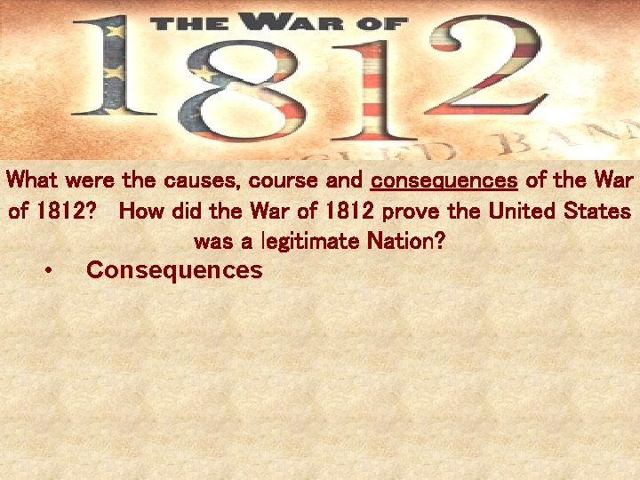 What were the causes, course and consequences of the War of 1812? How did