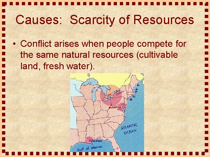 Causes: Scarcity of Resources • Conflict arises when people compete for the same natural