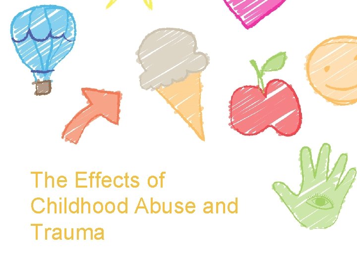 The Effects of Childhood Abuse and Trauma 