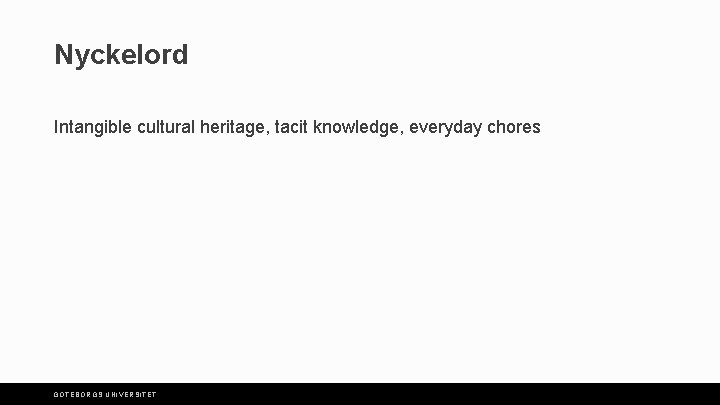 Nyckelord Intangible cultural heritage, tacit knowledge, everyday chores GÖTEBORGS UNIVERSITET 