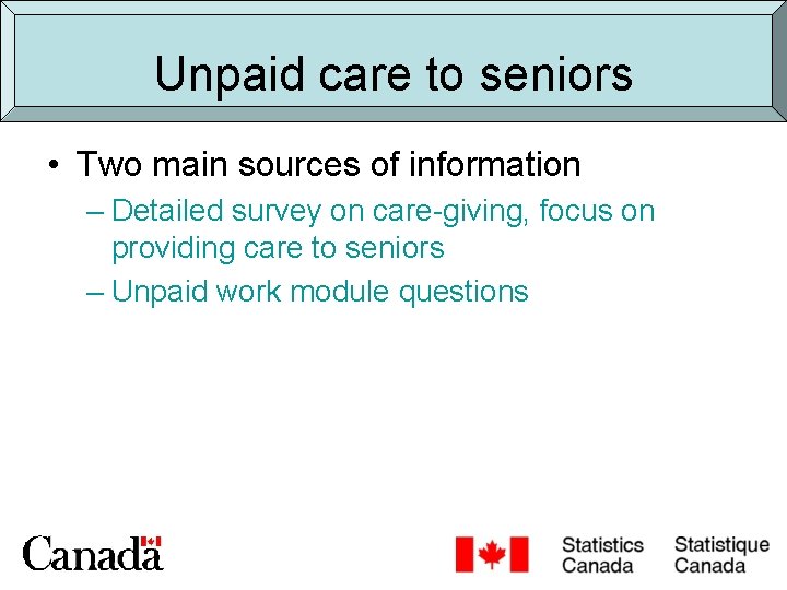 Unpaid care to seniors • Two main sources of information – Detailed survey on