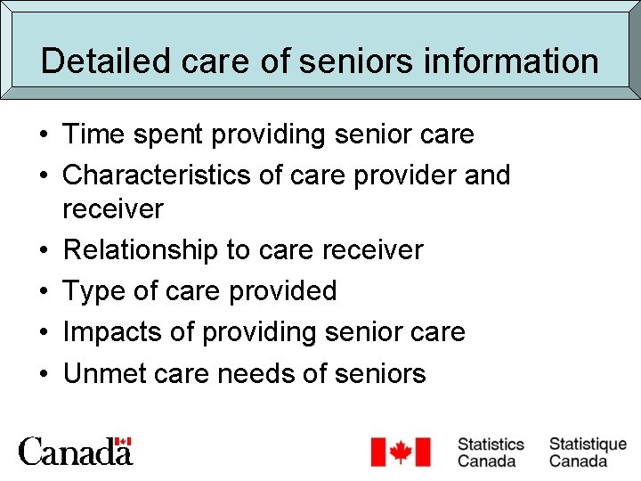 Detailed care of seniors information • Time spent providing senior care • Characteristics of