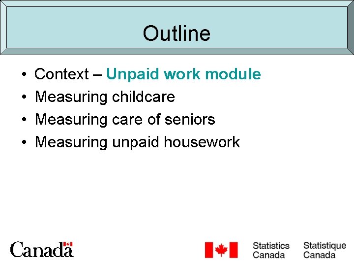 Outline • • Context – Unpaid work module Measuring childcare Measuring care of seniors