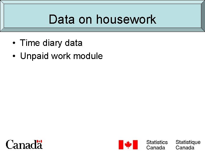 Data on housework • Time diary data • Unpaid work module 