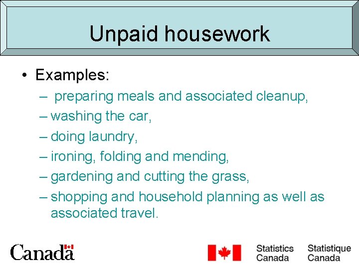 Unpaid housework • Examples: – preparing meals and associated cleanup, – washing the car,