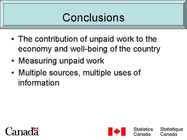 Conclusions • The contribution of unpaid work to the economy and well-being of the