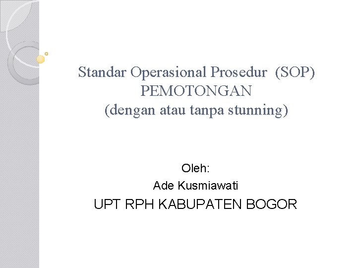 Standar Operasional Prosedur (SOP) PEMOTONGAN (dengan atau tanpa stunning) Oleh: Ade Kusmiawati UPT RPH