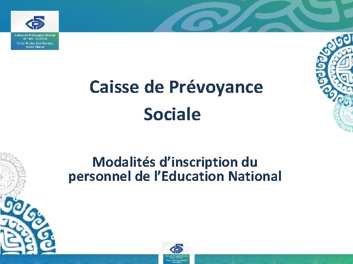  Caisse de Prévoyance Sociale Modalités d’inscription du personnel de l’Education National 