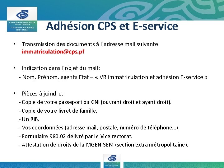 Adhésion CPS et E-service • Transmission des documents à l’adresse mail suivante: immatriculation@cps. pf