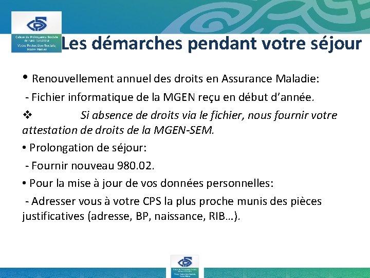 Les démarches pendant votre séjour • Renouvellement annuel des droits en Assurance Maladie: -