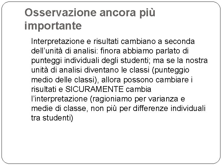 Osservazione ancora più importante Interpretazione e risultati cambiano a seconda dell’unità di analisi: finora