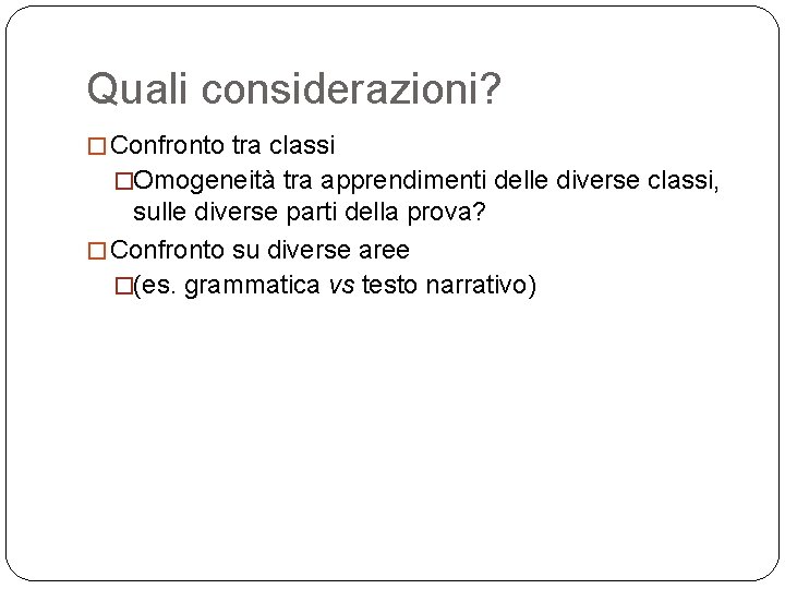 Quali considerazioni? � Confronto tra classi �Omogeneità tra apprendimenti delle diverse classi, sulle diverse