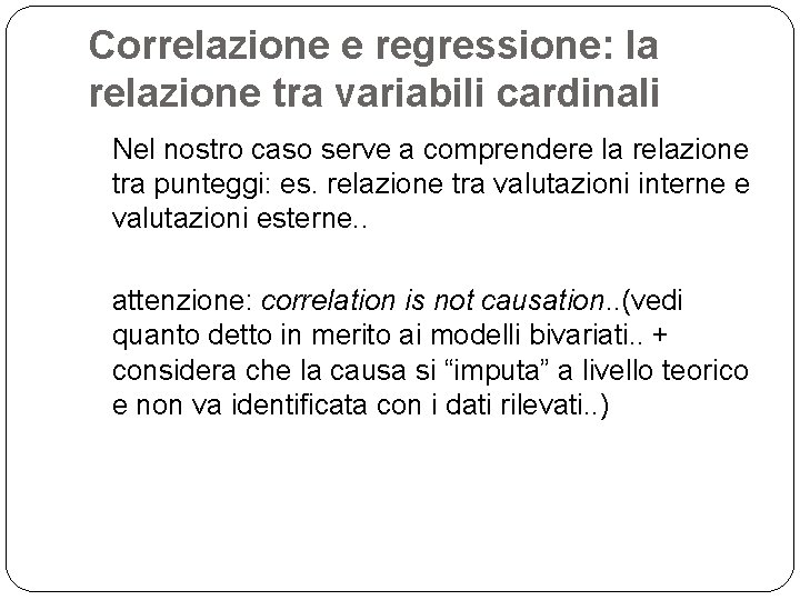 Correlazione e regressione: la relazione tra variabili cardinali Nel nostro caso serve a comprendere