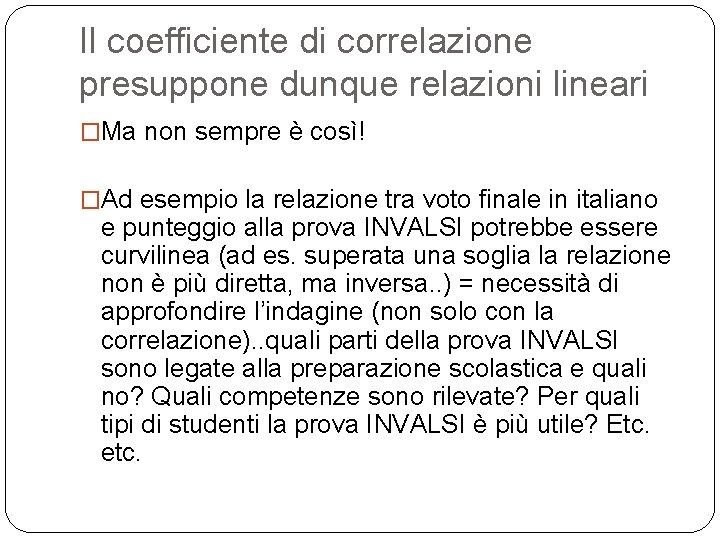 Il coefficiente di correlazione presuppone dunque relazioni lineari �Ma non sempre è così! �Ad