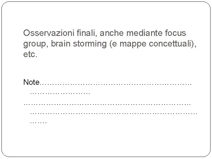 Osservazioni finali, anche mediante focus group, brain storming (e mappe concettuali), etc. Note……………………………………………………… …….