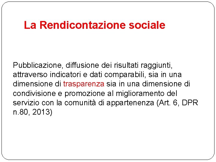 La Rendicontazione sociale Pubblicazione, diffusione dei risultati raggiunti, attraverso indicatori e dati comparabili, sia