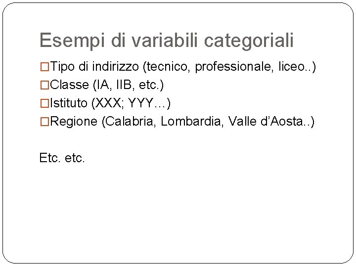 Esempi di variabili categoriali �Tipo di indirizzo (tecnico, professionale, liceo. . ) �Classe (IA,