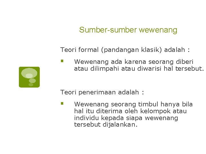 Sumber-sumber wewenang Teori formal (pandangan klasik) adalah : § Wewenang ada karena seorang diberi