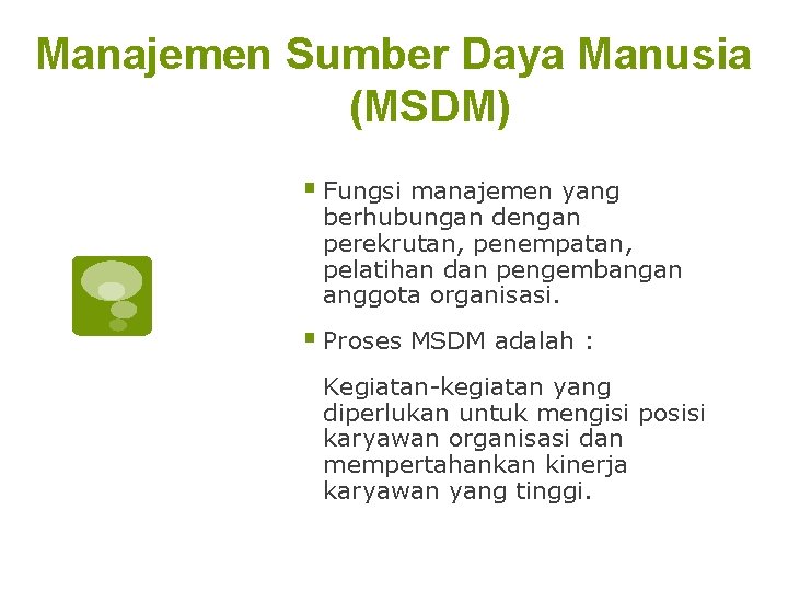 Manajemen Sumber Daya Manusia (MSDM) § Fungsi manajemen yang berhubungan dengan perekrutan, penempatan, pelatihan