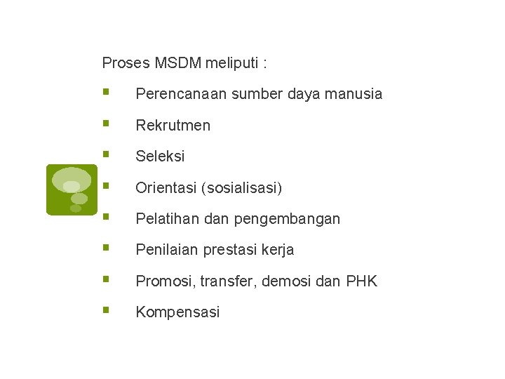 Proses MSDM meliputi : § Perencanaan sumber daya manusia § Rekrutmen § Seleksi §