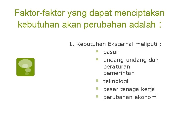 Faktor-faktor yang dapat menciptakan kebutuhan akan perubahan adalah : 1. Kebutuhan Eksternal meliputi :