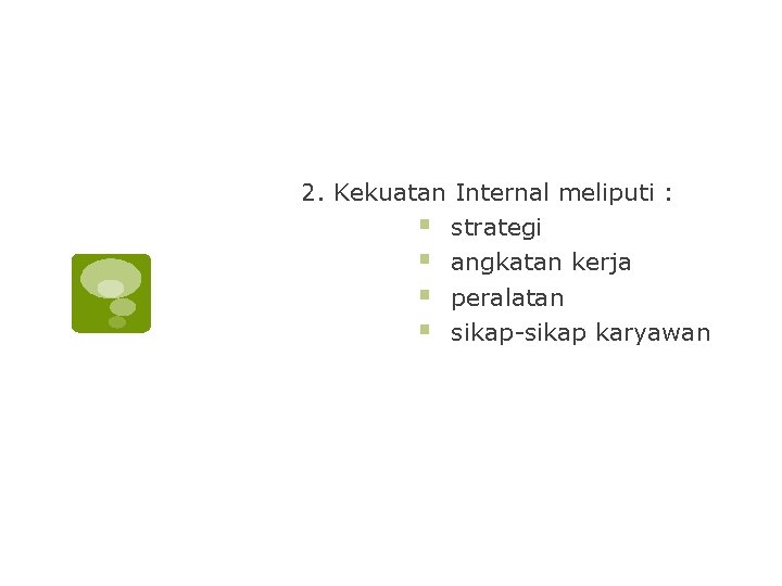 2. Kekuatan Internal meliputi : § strategi § angkatan kerja § peralatan § sikap-sikap