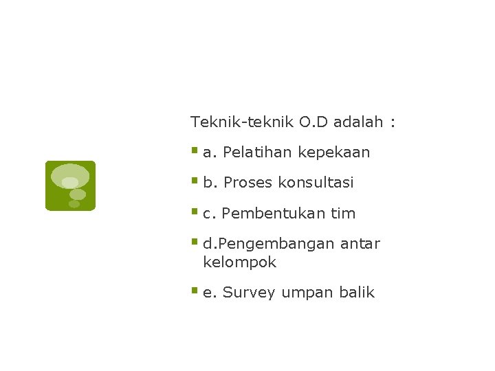 Teknik-teknik O. D adalah : § a. Pelatihan kepekaan § b. Proses konsultasi §