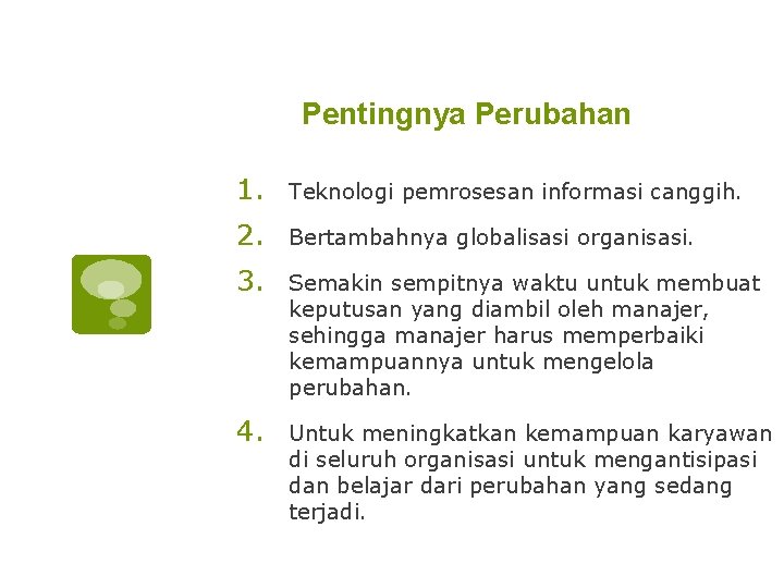 Pentingnya Perubahan 1. Teknologi pemrosesan informasi canggih. 2. Bertambahnya globalisasi organisasi. 3. Semakin sempitnya