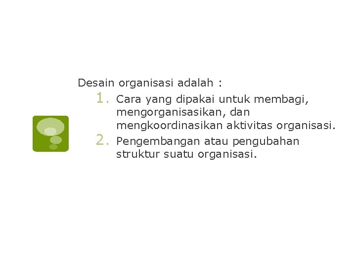 Desain organisasi adalah : 1. Cara yang dipakai untuk membagi, mengorganisasikan, dan mengkoordinasikan aktivitas