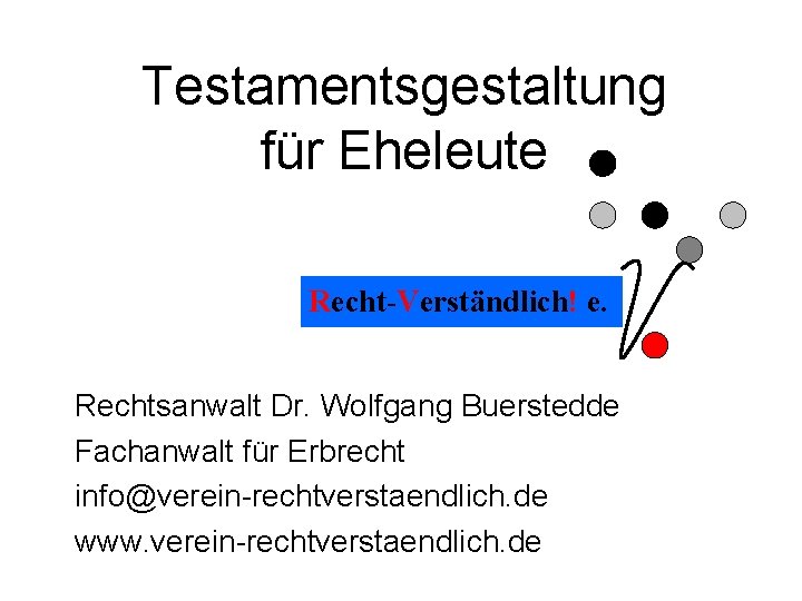Testamentsgestaltung für Eheleute Recht-Verständlich! e. Rechtsanwalt Dr. Wolfgang Buerstedde Fachanwalt für Erbrecht info@verein-rechtverstaendlich. de