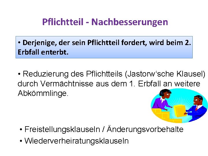 Pflichtteil - Nachbesserungen • Derjenige, der sein Pflichtteil fordert, wird beim 2. Erbfall enterbt.