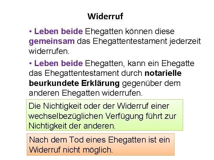 Widerruf • Leben beide Ehegatten können diese gemeinsam das Ehegattentestament jederzeit widerrufen. • Leben
