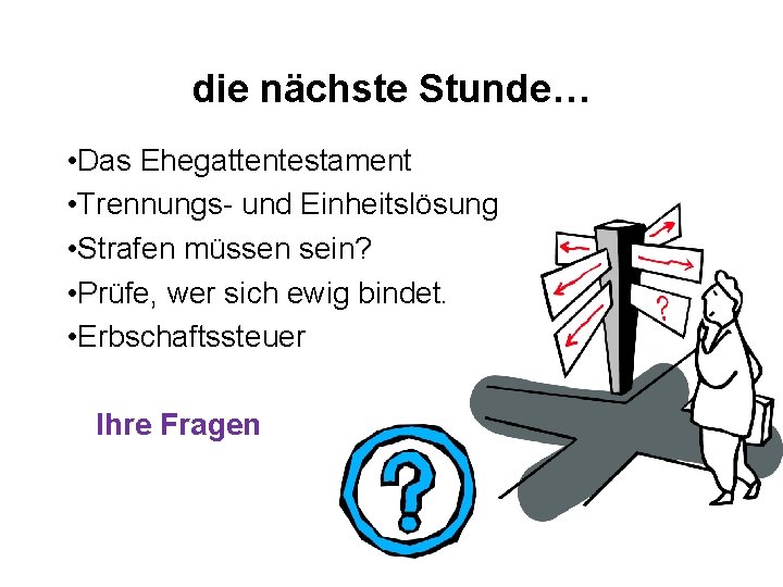 die nächste Stunde… • Das Ehegattentestament • Trennungs- und Einheitslösung • Strafen müssen sein?