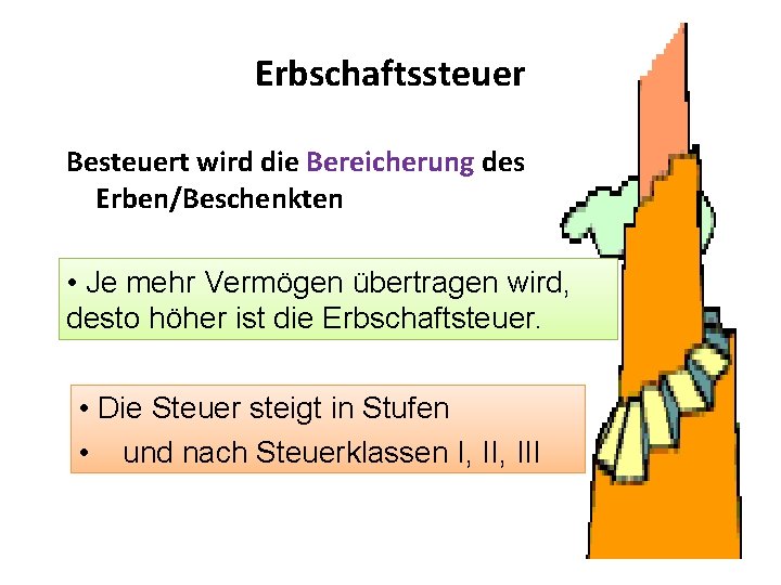 Erbschaftssteuer Besteuert wird die Bereicherung des Erben/Beschenkten • Je mehr Vermögen übertragen wird, desto