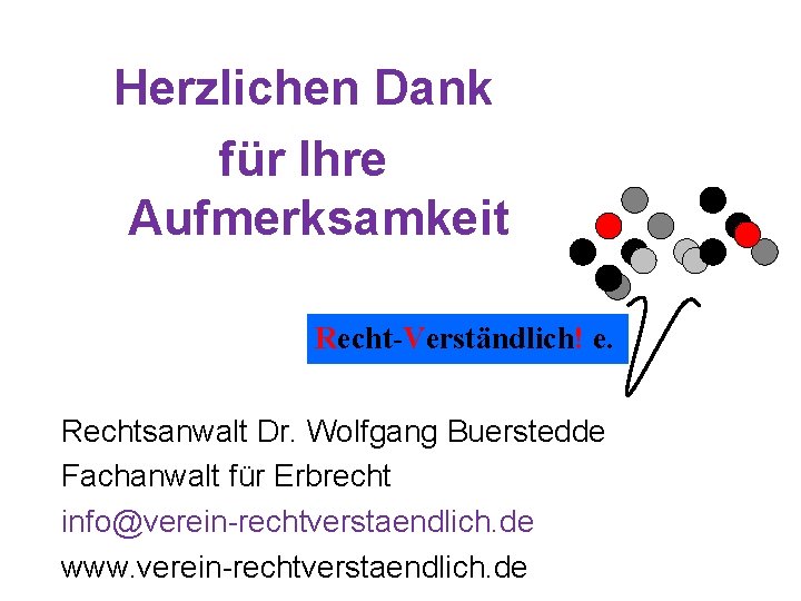 Herzlichen Dank für Ihre Aufmerksamkeit Recht-Verständlich! e. Rechtsanwalt Dr. Wolfgang Buerstedde Fachanwalt für Erbrecht