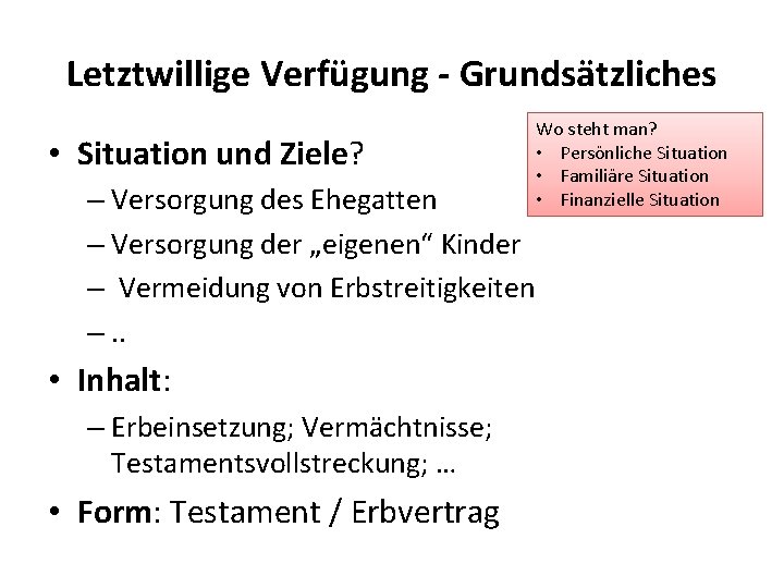Letztwillige Verfügung - Grundsätzliches • Situation und Ziele? – Versorgung des Ehegatten – Versorgung